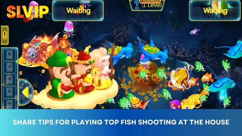 Share tips for playing God of Fortune Fish Shooting at the house